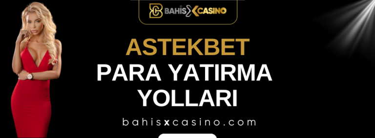 Astekbet Para Yatırma Yolları