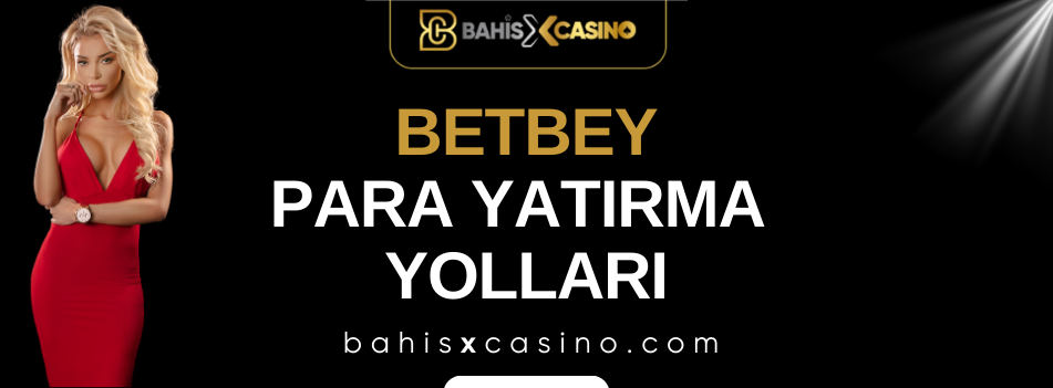 Betbey Para Yatırma Yolları