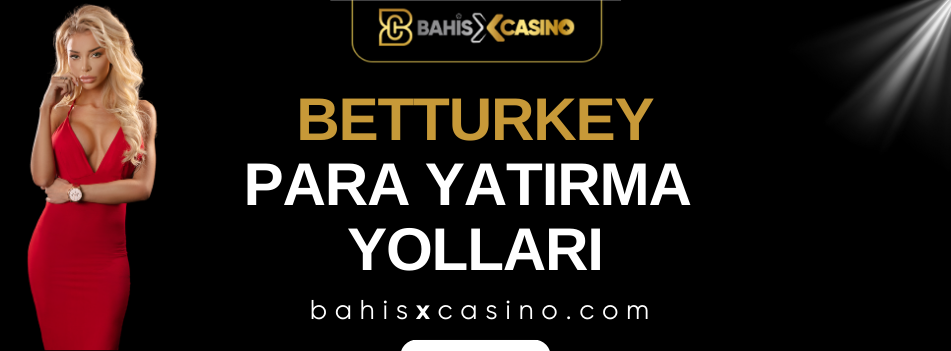 Betturkey Para Yatırma Yolları