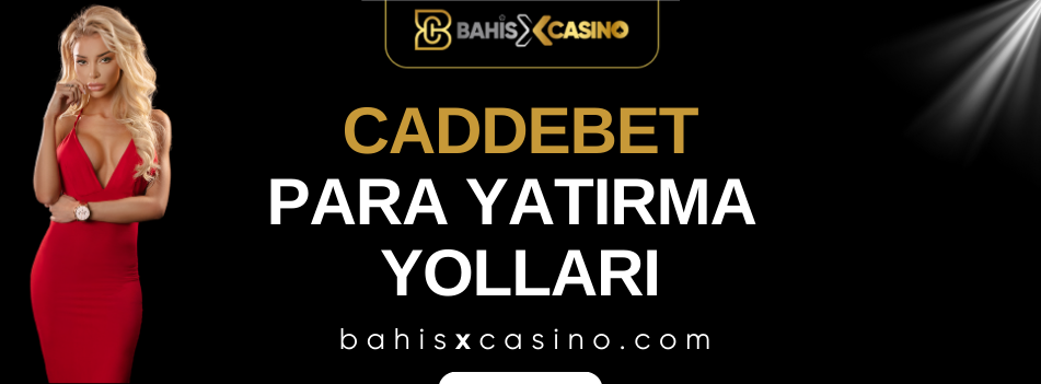 Caddebet Para Yatırma Yolları