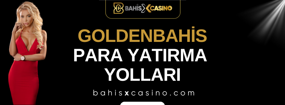 Goldenbahis Para Yatırma Yolları