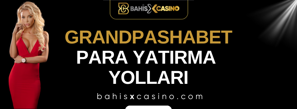 Grandpashabet Para Yatırma Yolları