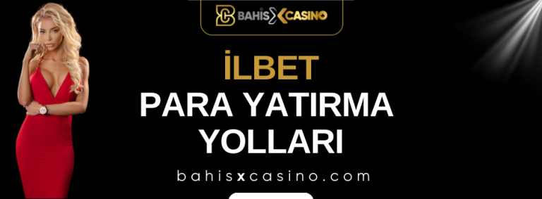 İlbet Para Yatırma Yolları