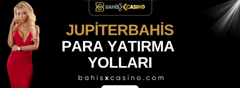 Jupiterbahis Para Yatırma Yolları