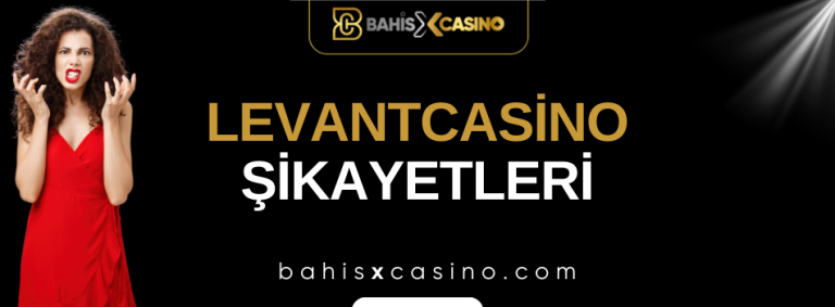 Levantcasino Şikayetleri Neler