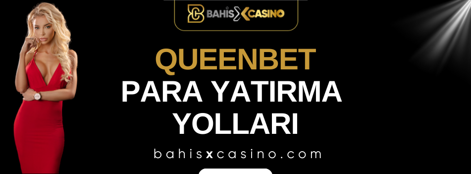 Queenbet Para Yatırma Yolları