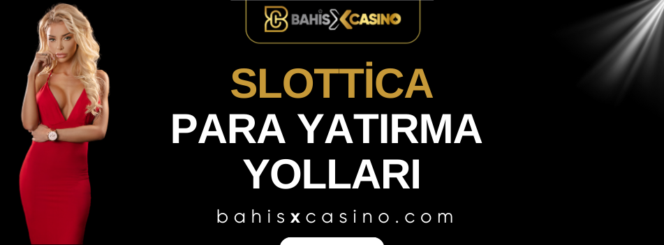 Slottica Para Yatırma Yolları