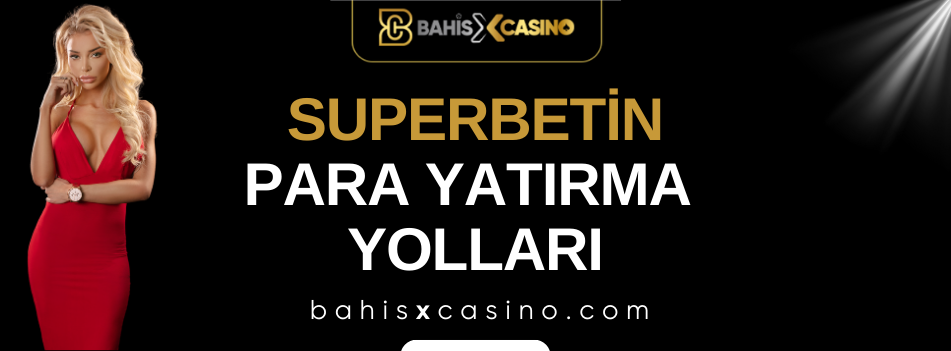 Superbetin Para Yatırma Yolları