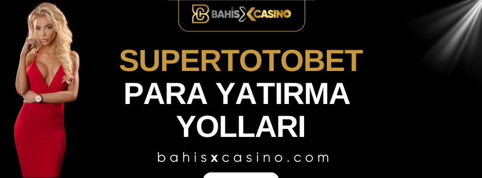 Supertotobet Para Yatırma Yolları