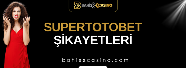 Supertotobet Şikayetleri Neler