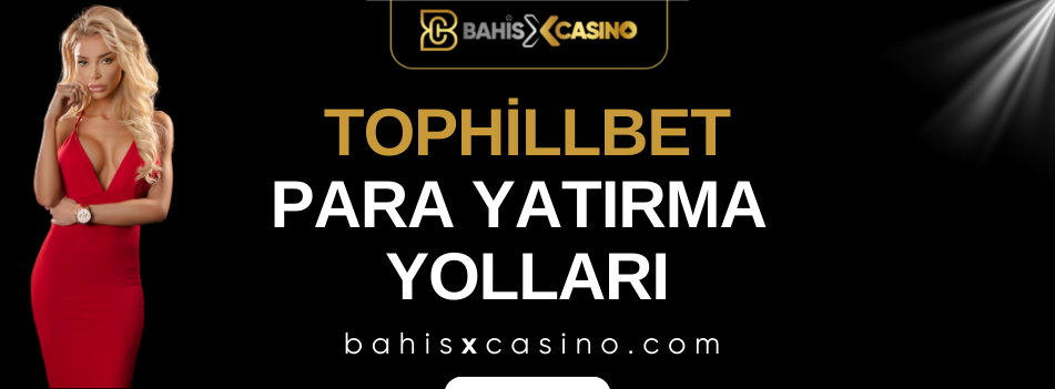 Tophillbet Para Yatırma Yolları