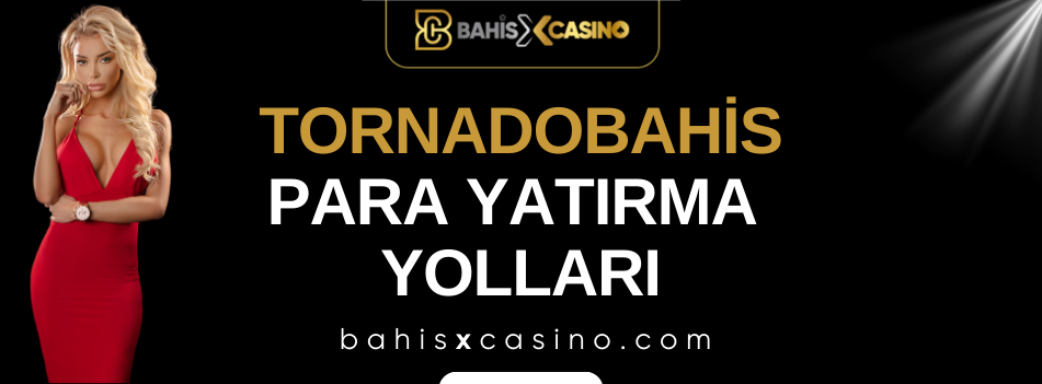 Tornadobahis Para Yatırma Yolları