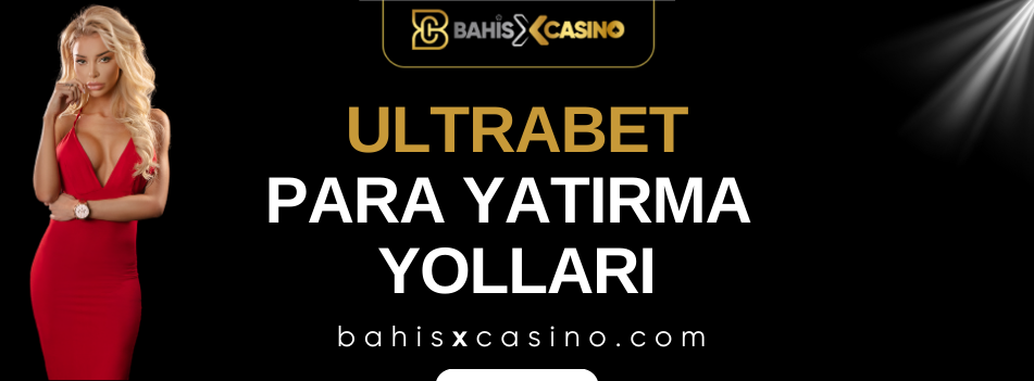 Ultrabet Para Yatırma Yolları