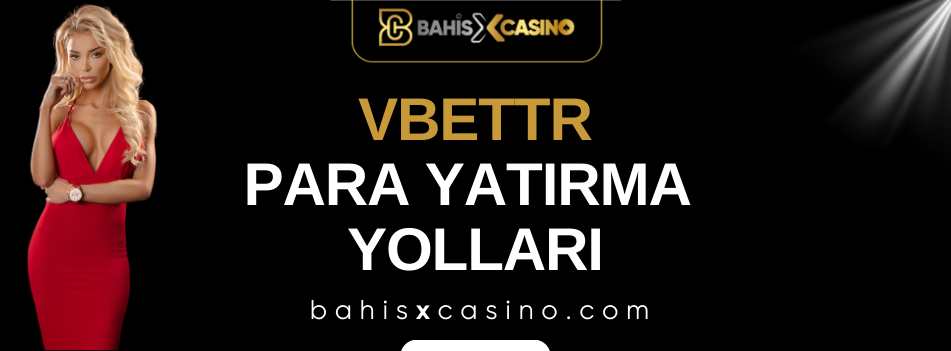 Vbettr Para Yatırma Yolları