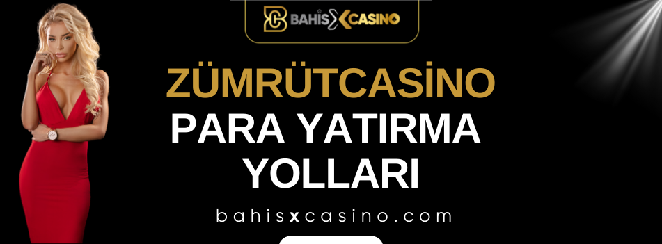 Zümrütcasino Para Yatırma Yolları