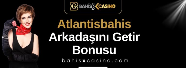 Atlantisbahis Arkadaşını Getir Bonusu