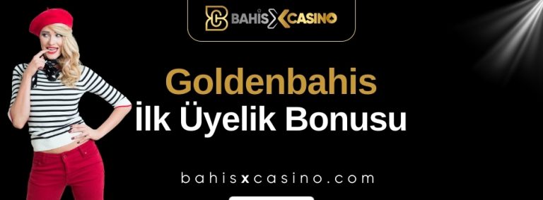 Goldenbahis İlk Üyelik Bonusu