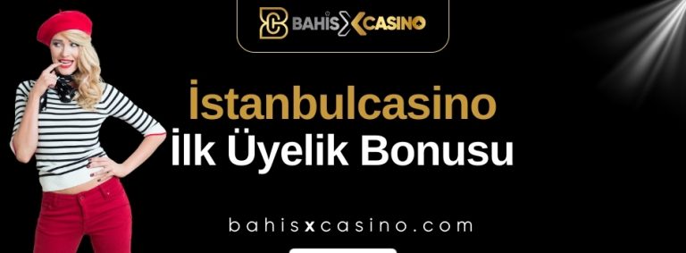 İstanbulcasino İlk Üyelik Bonusu