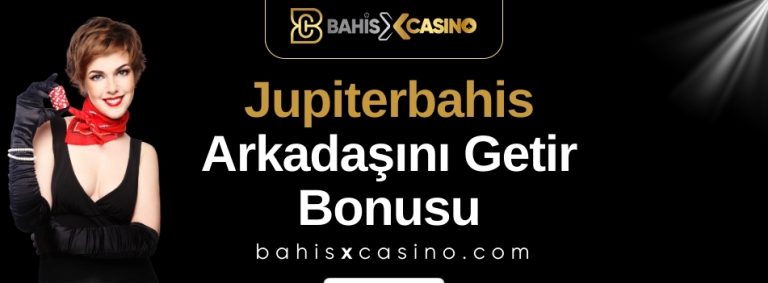 Jupiterbahis Arkadaşını Getir Bonusu