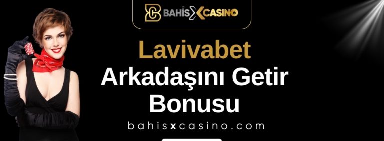 Lavivabet Arkadaşını Getir Bonusu