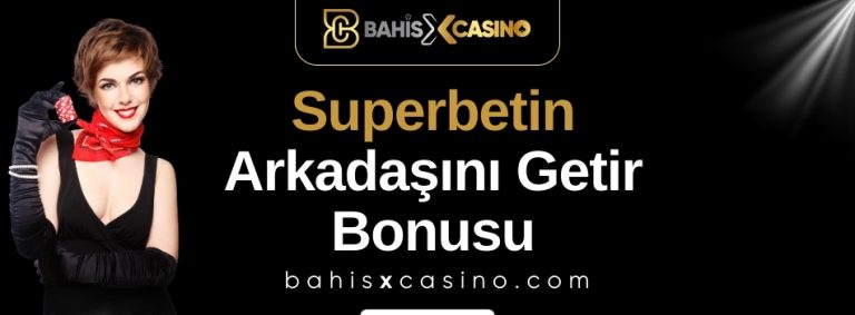 Superbetin Arkadaşını Getir Bonusu