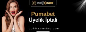 Pumabet Üyelik İptali