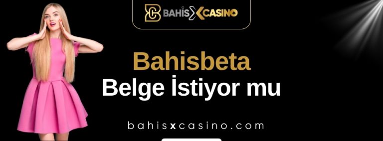 Bahisbeta Belge İstiyor mu