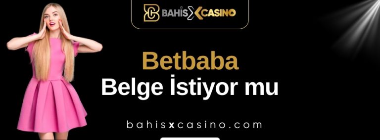 Betbaba Belge İstiyor mu