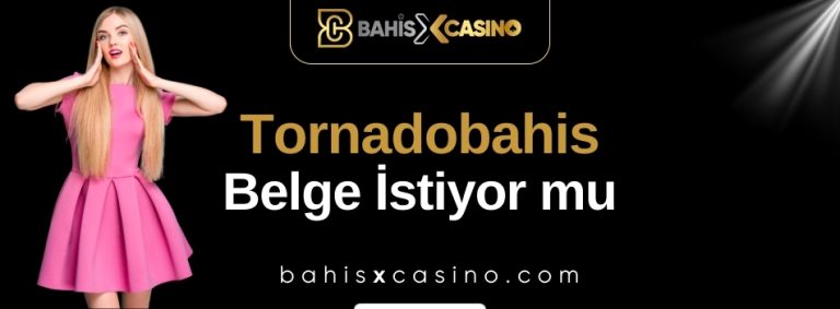 Tornadobahis Belge İstiyor mu