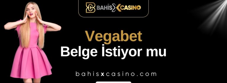 Vegabet Belge İstiyor mu